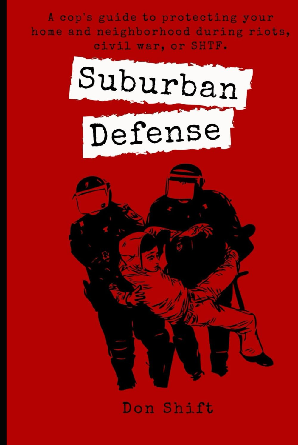 Suburban Defense: a Cop'S Guide to Protecting Your Home and Neighborhood during Riots, Civil War, or SHTF. image number 2