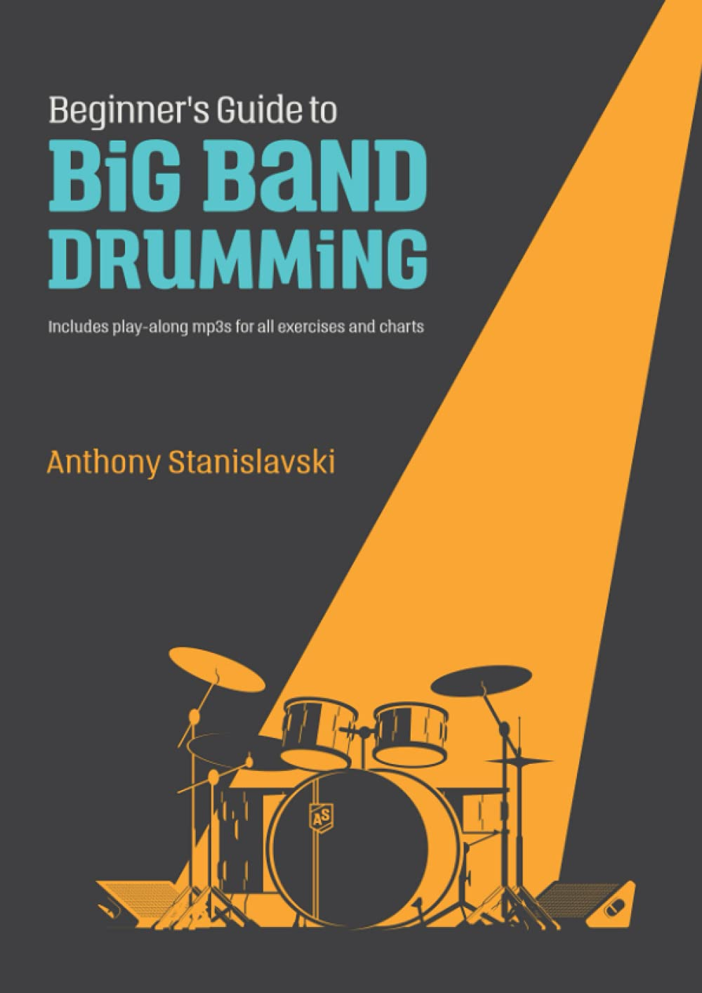 Beginner'S Guide to Big Band Drumming: the Perfect Guide for Interpreting Drum Charts for the Beginner Big Band Drummer.