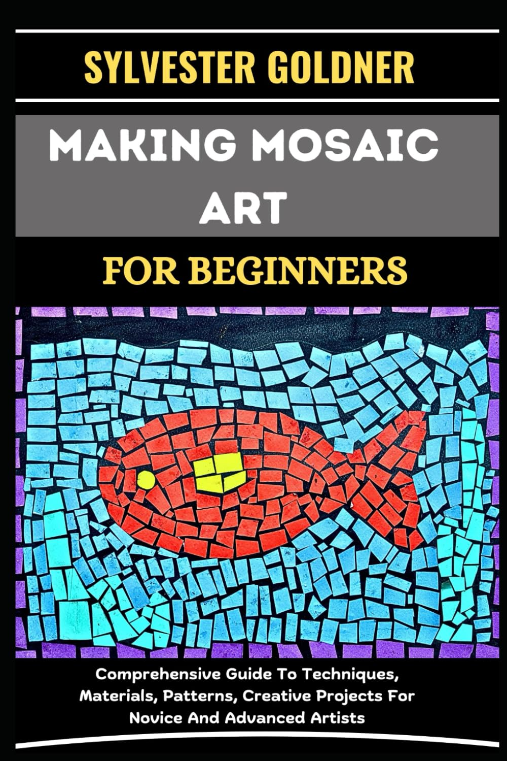 MAKING MOSAIC ART for BEGINNERS: Comprehensive Guide to Techniques, Materials, Patterns, Creative Projects for Novice and Advanced Artists image number 1