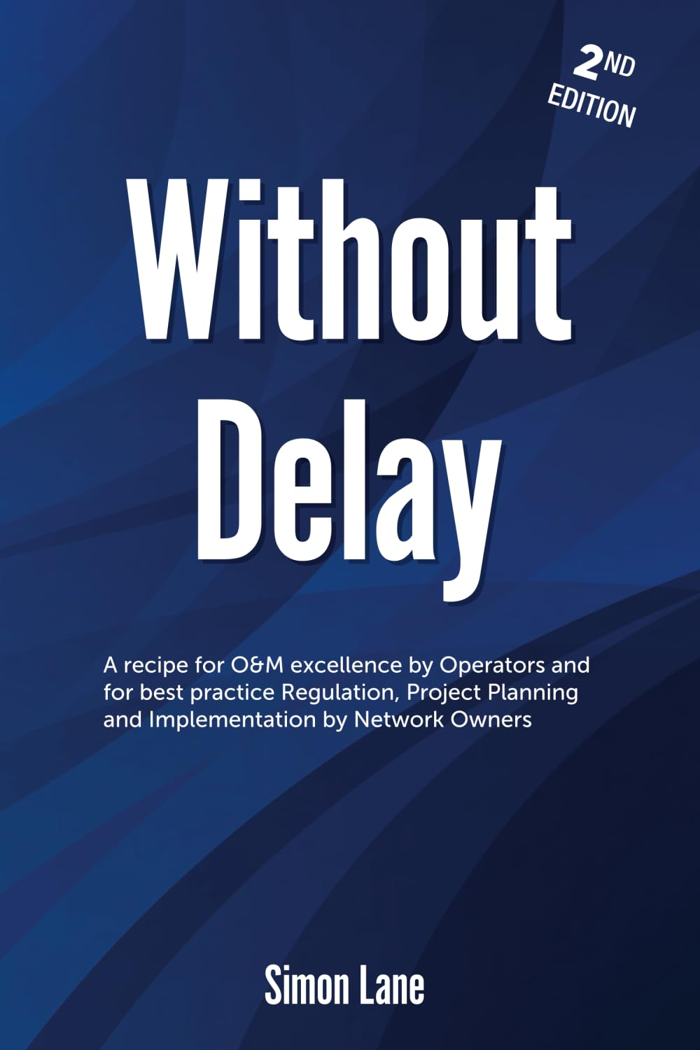 Without Delay 2Nd Edition: Strategies for Rail Safety, Operations and Maintenance Excellence and Major Project Business Case Development.