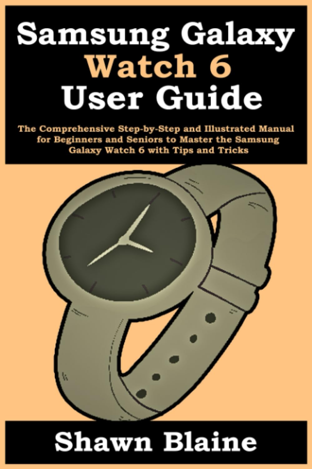 Samsung Galaxy Watch 6 User Guide: the Comprehensive Step-By-Step and Illustrated Manual for Beginners and Seniors to Master the Samsung Galaxy Watch 6 with Tips and Tricks image number 1