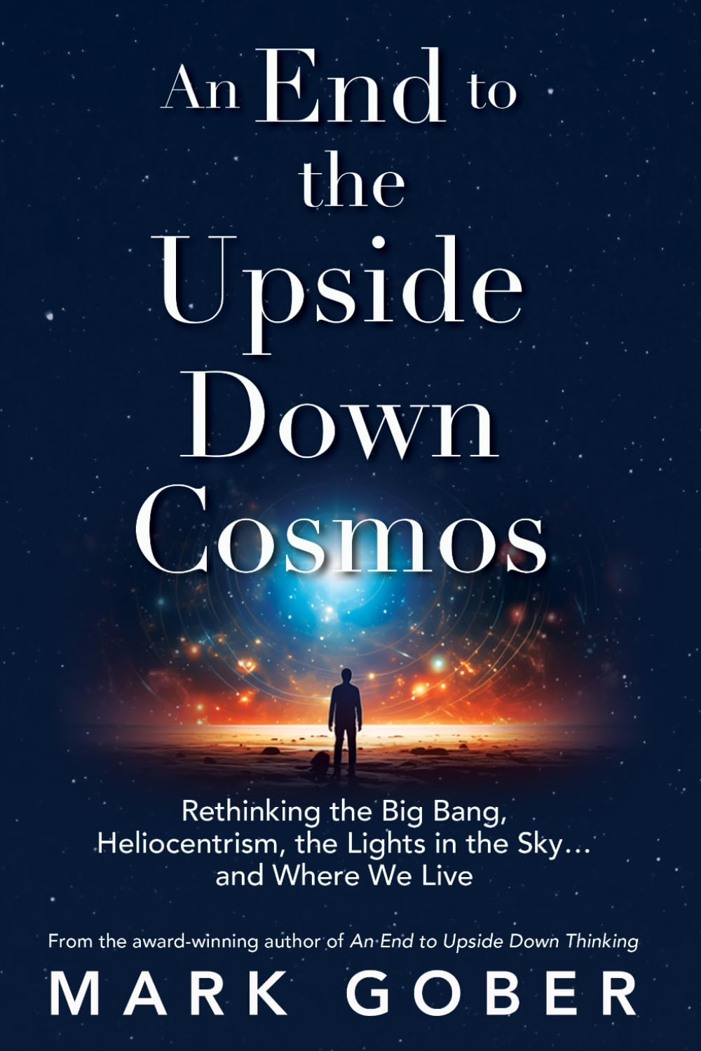 An End to the Upside down Cosmos: Rethinking the Big Bang, Heliocentrism, the Lights in the Sky&hellip;And Where We Live image number 2