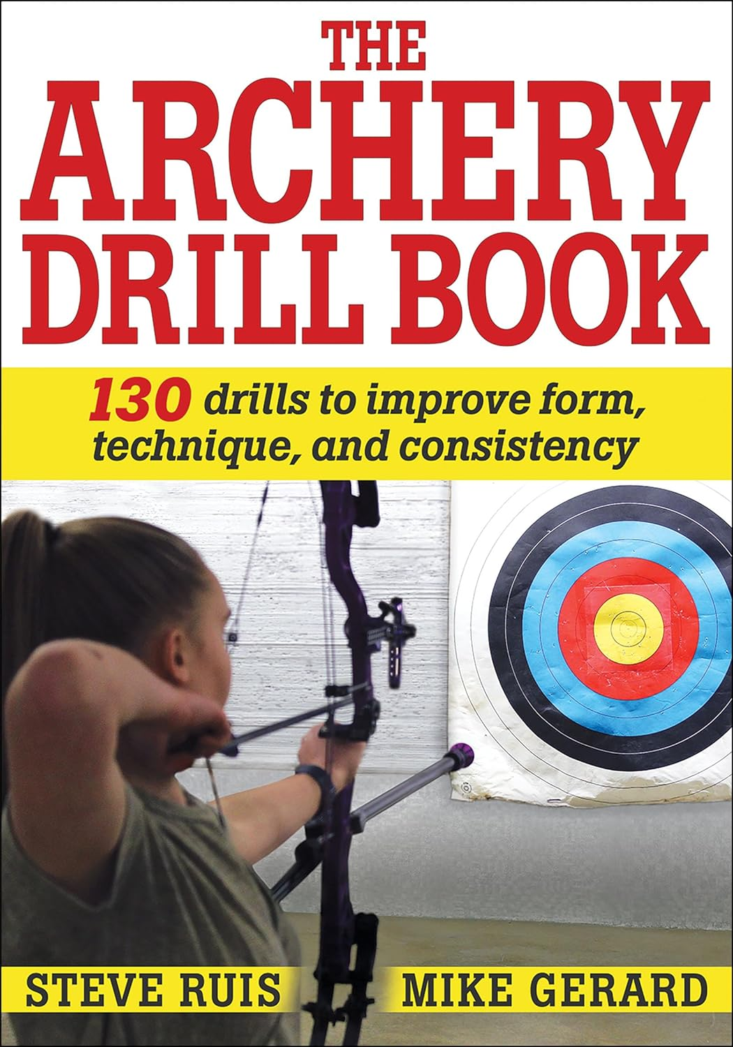 The Archery Drill Book: 130 Drills to Improve Form, Technique, and Consistency