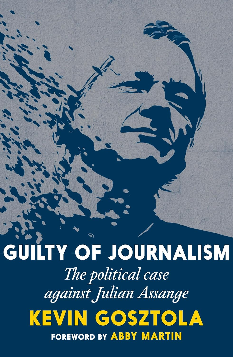Guilty of Journalism: the Political Case against Julian Assange
