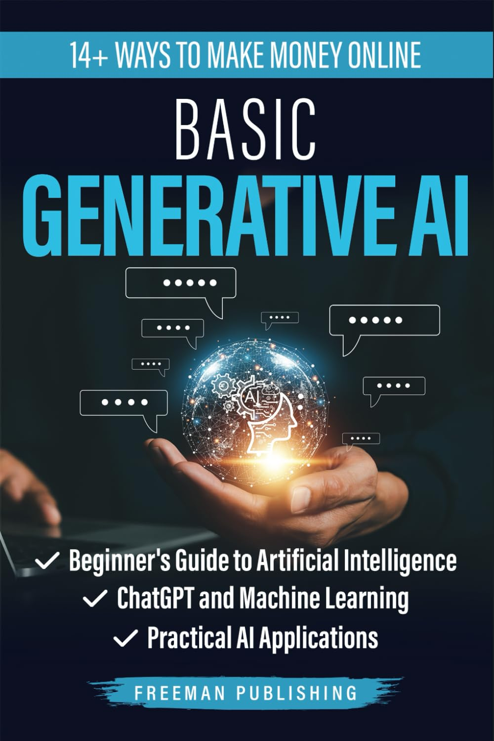 Basic Generative AI: Beginner'S Guide to Artificial Intelligence, Chatgpt and Machine Learning, Practical AI Applications