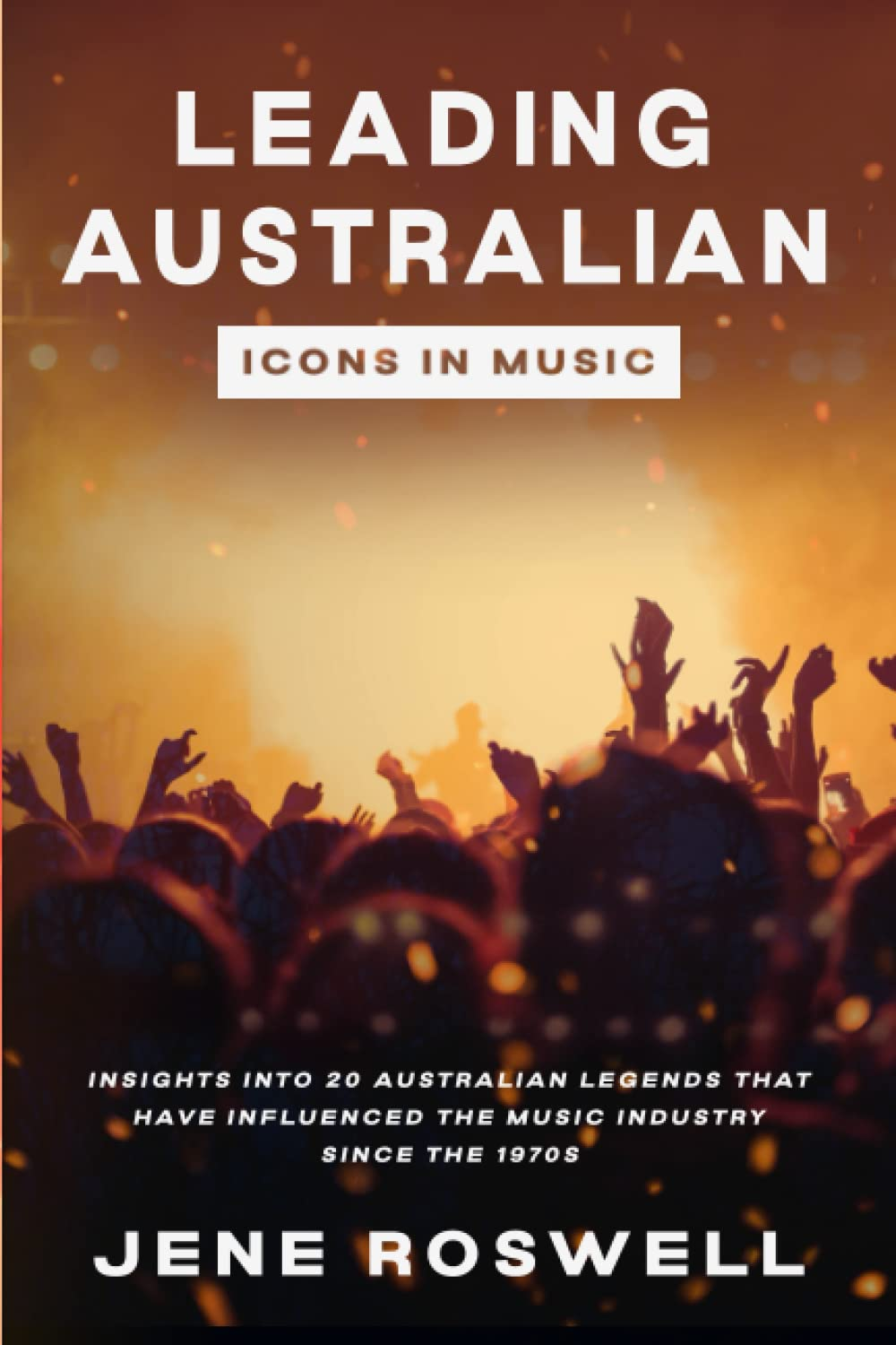 Leading Australian Icons in Music: Insights into 20 Australian Legends That Have Influenced the Music Industry since the 1970S