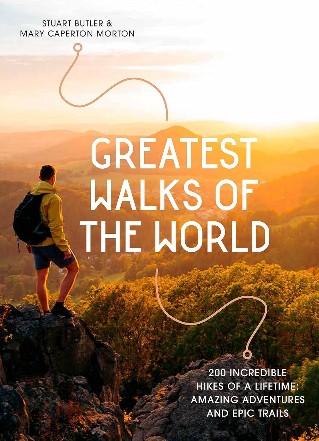 Greatest Walks of the World: 200 Incredible Hikes of a Lifetime: Amazing Adventures and Epic Trails