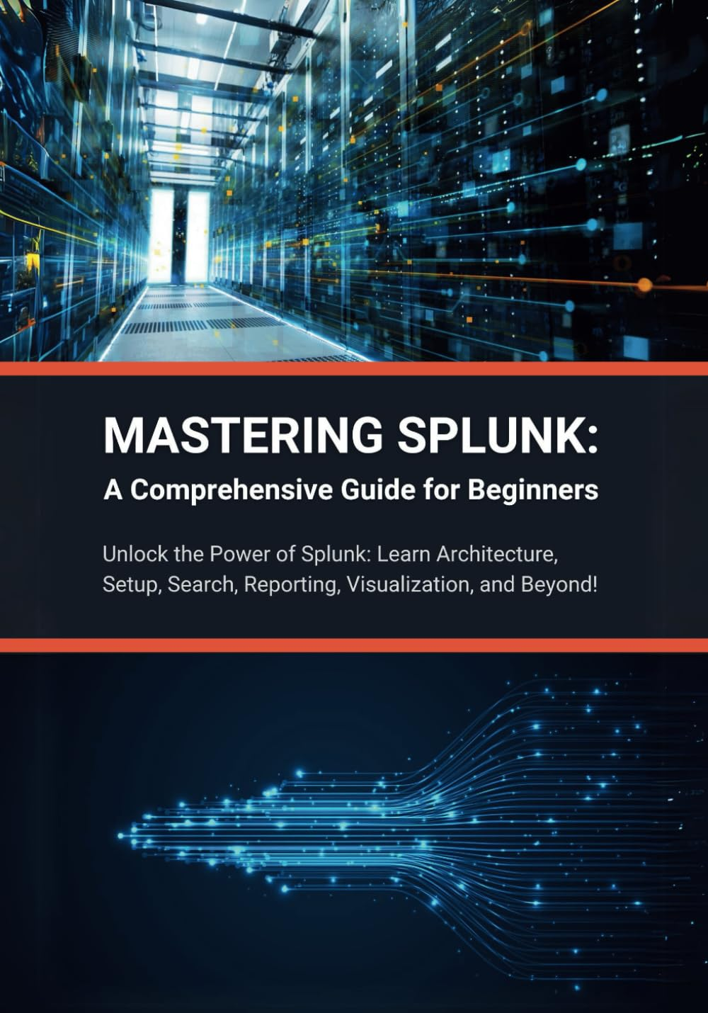 Mastering Splunk: a Comprehensive Guide for Beginners: Unlock the Power of Splunk: Learn Architecture, Setup, Search, Reporting, Visualization, and Beyond! image number 1