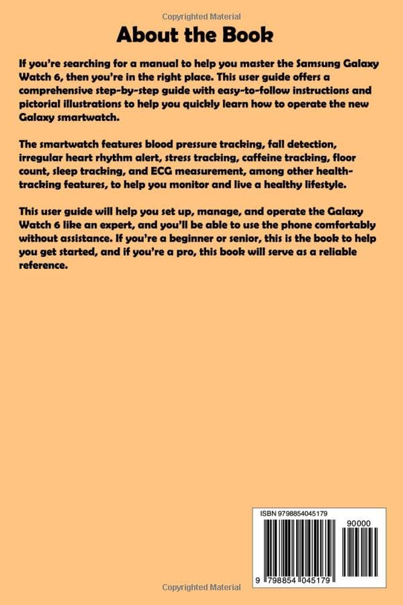 Samsung Galaxy Watch 6 User Guide: the Comprehensive Step-By-Step and Illustrated Manual for Beginners and Seniors to Master the Samsung Galaxy Watch 6 with Tips and Tricks