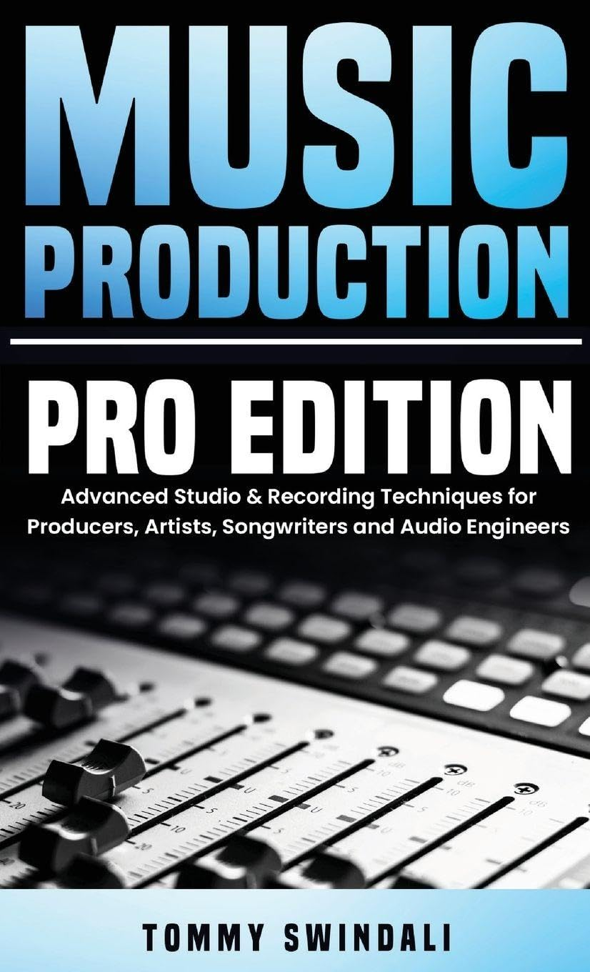 Music Production, Pro Edition: Advanced Studio & Recording Techniques for Producers, Artists, Songwriters and Audio Engineers