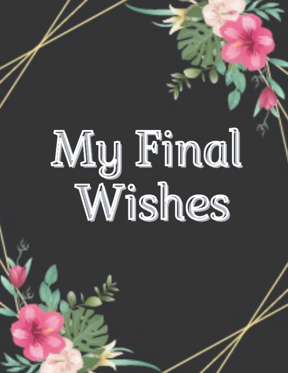 My Final Wishes Planner: End of Life Planner, Checklist & Organizer - Detailed Information about My Accounts, Affairs, Belongings & Wishes