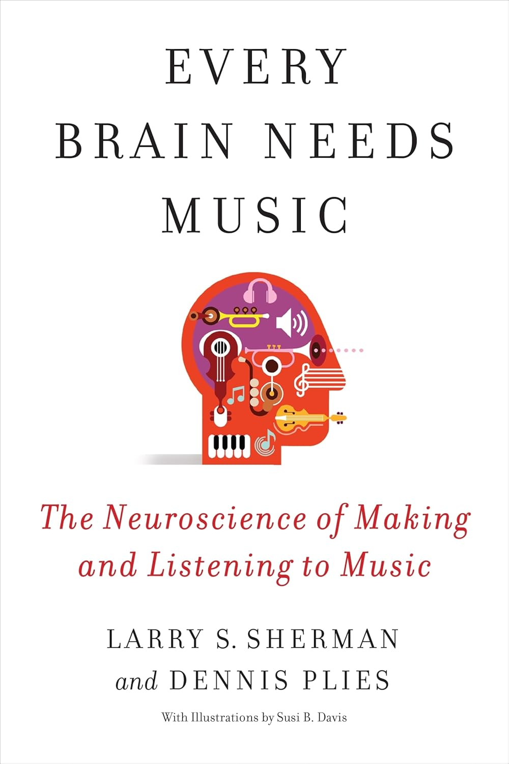 Every Brain Needs Music: the Neuroscience of Making and Listening to Music