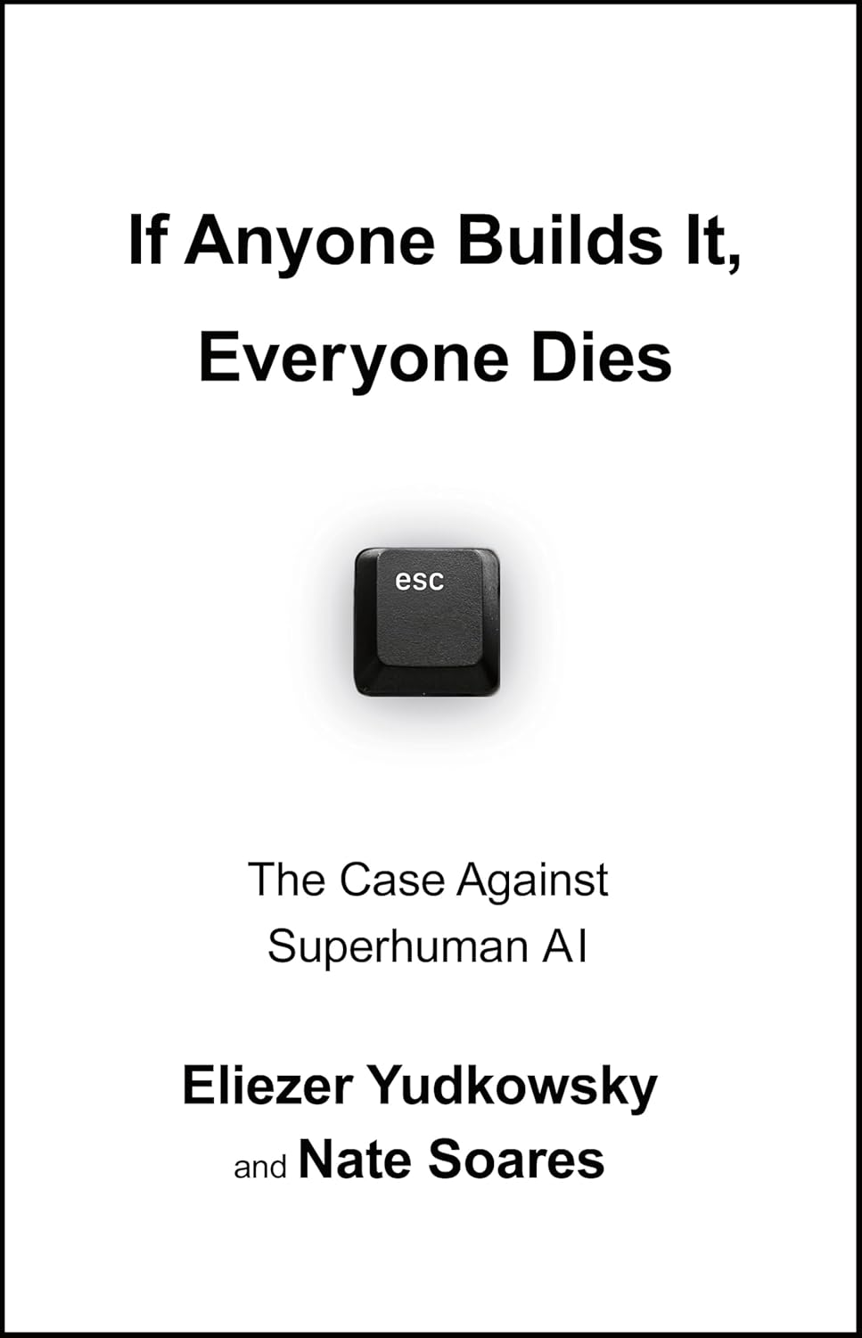 If Anyone Builds It, Everyone Dies: the Case against Superintelligent AI