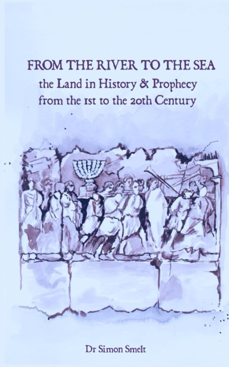 From the River to the Sea: the Land in History & Prophecy from the 1St to the 20Th Century