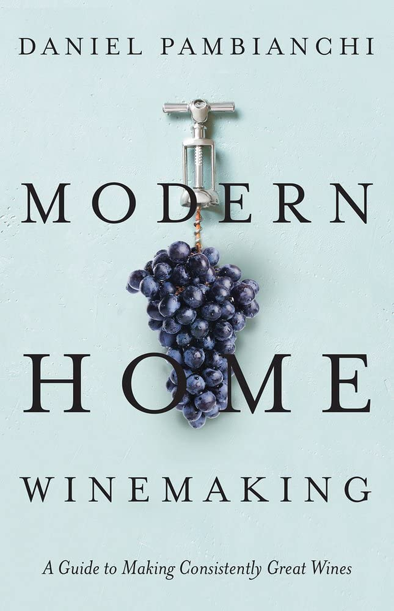 Modern Home Winemaking: a Guide to Making Consistently Great Wines