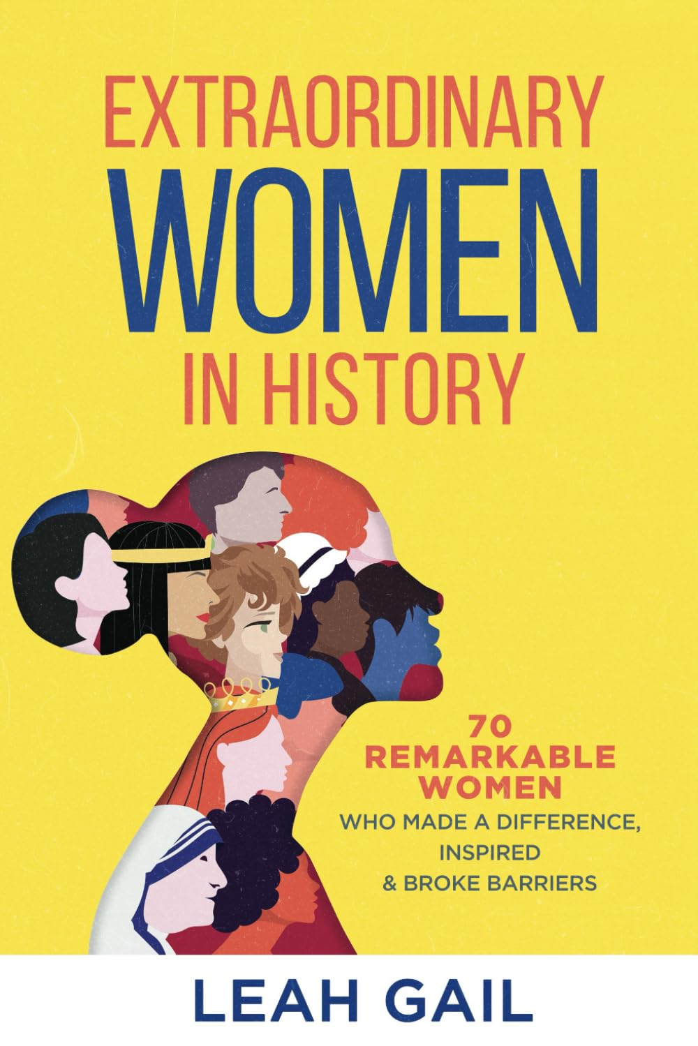 Extraordinary Women in History: 70 Remarkable Women Who Made a Difference, Inspired & Broke Barriers