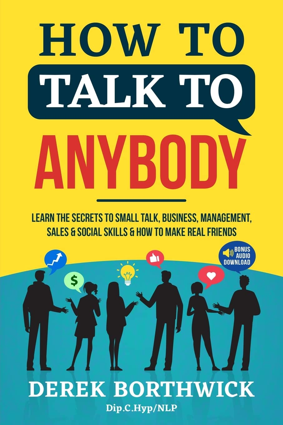 How to Talk to Anybody - Learn the Secrets to Small Talk, Business, Management, Sales & Social Skills & How to Make Real Friends (Communication Skills)