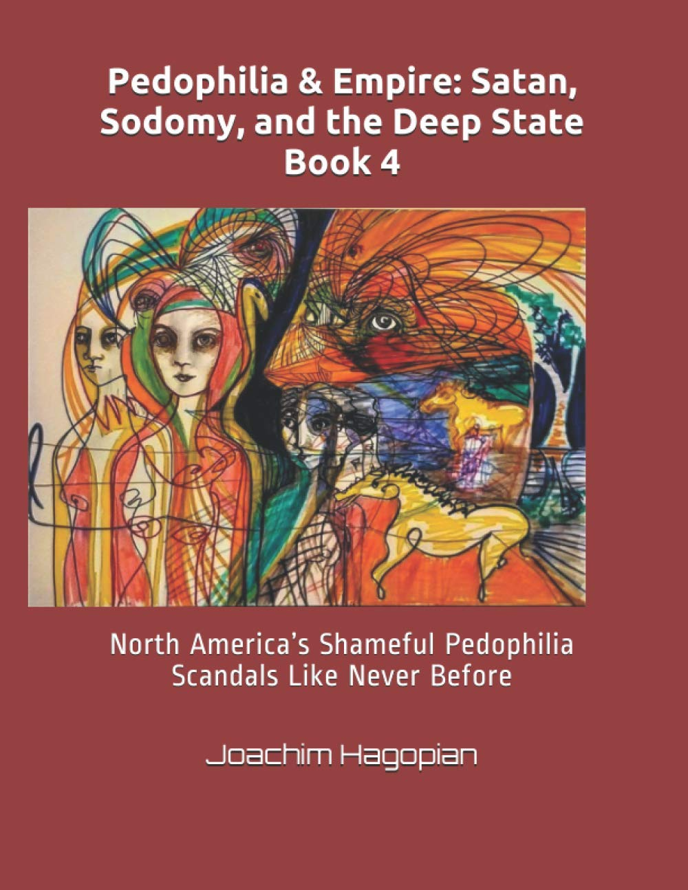 Pedophilia & Empire: Satan, Sodomy, and the Deep State Book 4: North America&rsquo;S Shameful Pedophilia Scandals like Never Before