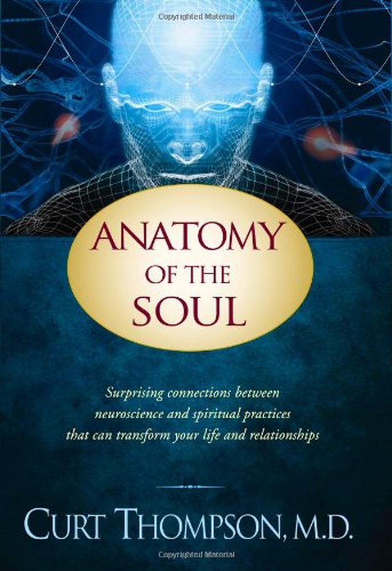 Anatomy of the Soul: Surprising Connections between Neuroscience and Spiritual Practices That Can Transform Your Life and Relationships