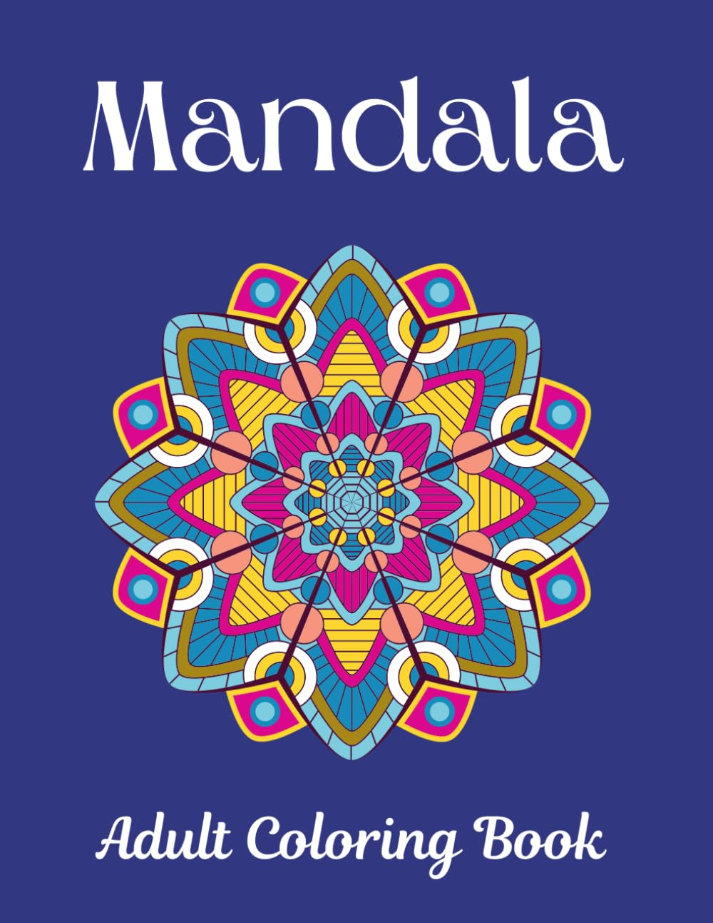 Mandala Adult Coloring Book: Mindfulness Patterns to Soothe the Brain and Calm Those Intrusive Thoughts. Spend a Few Minutes, or an Hour, to Step ... of Modern Life and Recenter Yourself.