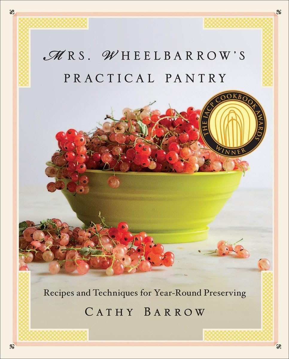 Mrs. Wheelbarrow'S Practical Pantry: Recipes and Techniques for Year-Round