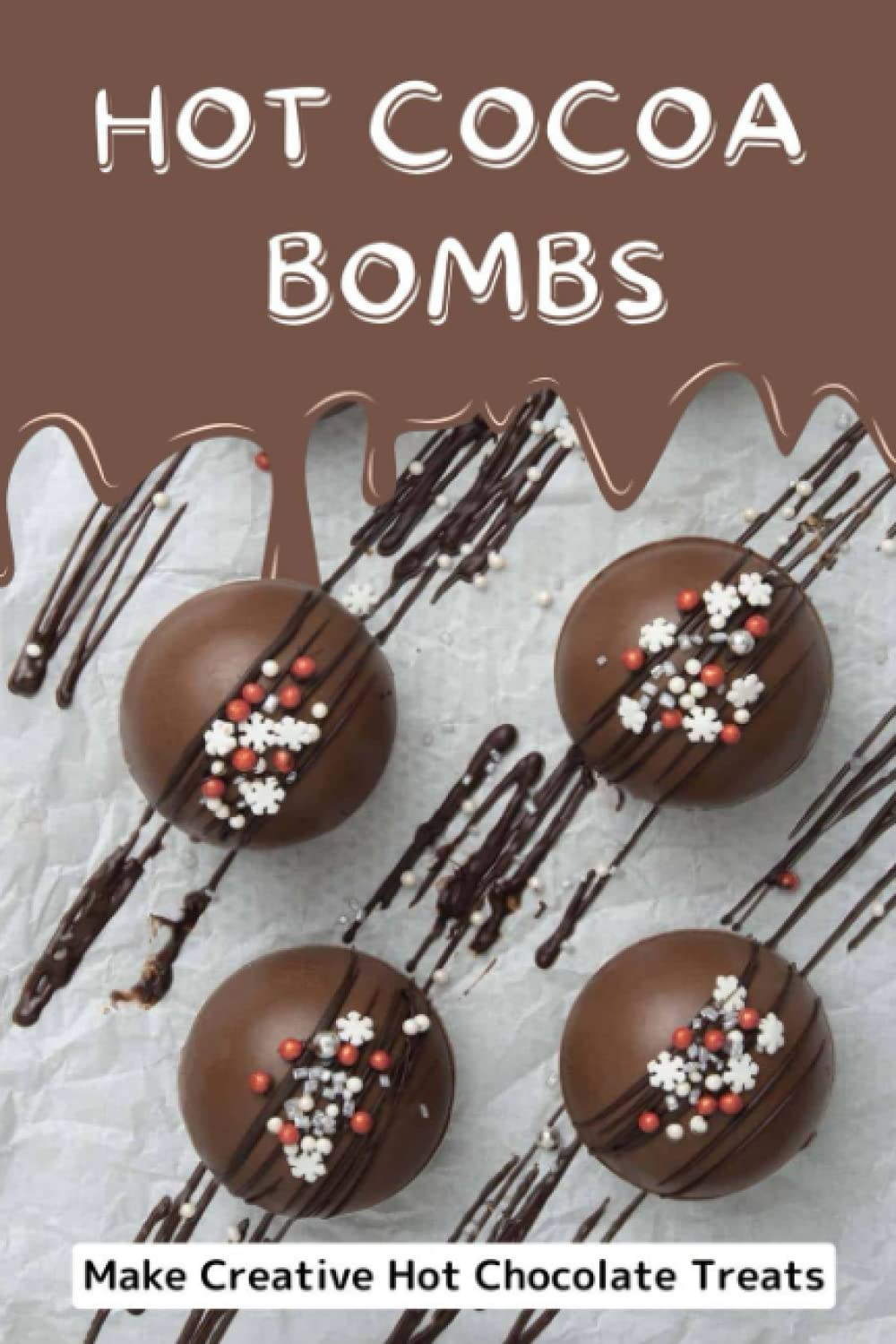 Hot Cocoa Bombs: Make Creative Hot Chocolate Treats: Hot Cocoa Bombs Recipe