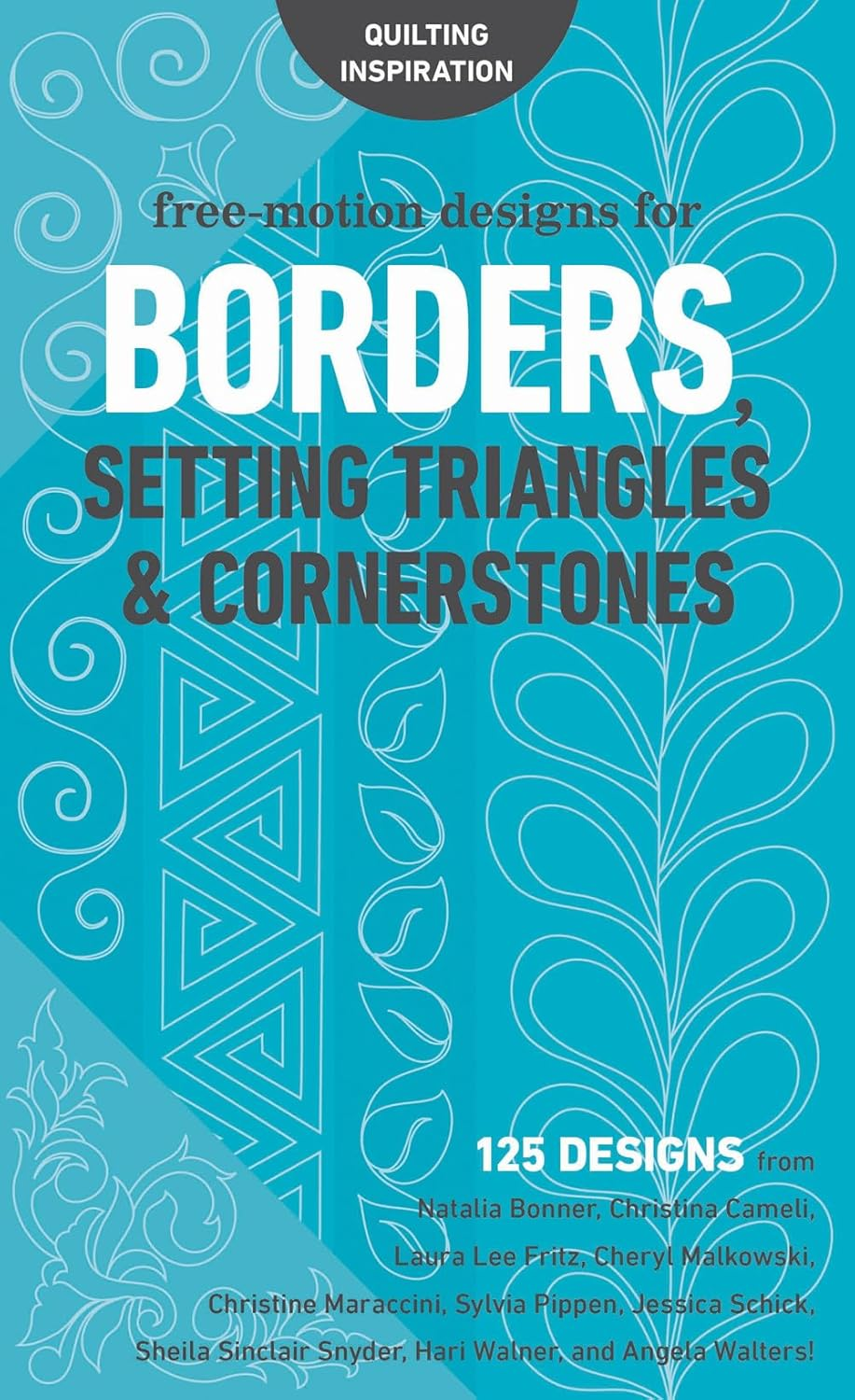 Free-Motion Designs for Borders, Setting Triangles & Cornerstones: 125 Designs from Natalia Bonner, Christina Cameli, Laura Lee Fritz, Cheryl ... Snyder, Hari Walner, and Angela Walters!