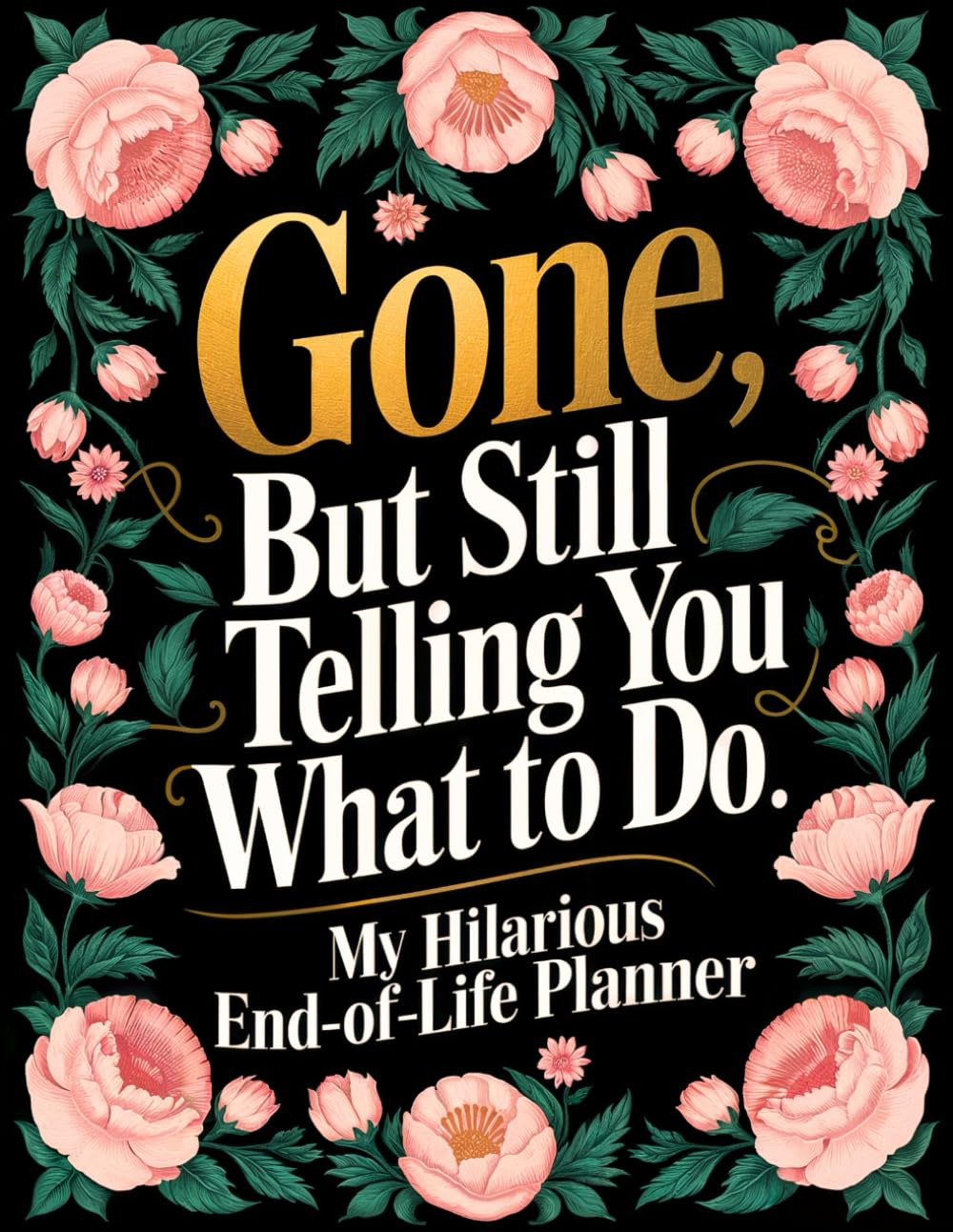 End of Life Planner: Gone but Still Telling You What to Do | a Funny Handy Guide for Your Loved Ones to Sort Out the Chaos after You'Re Gone