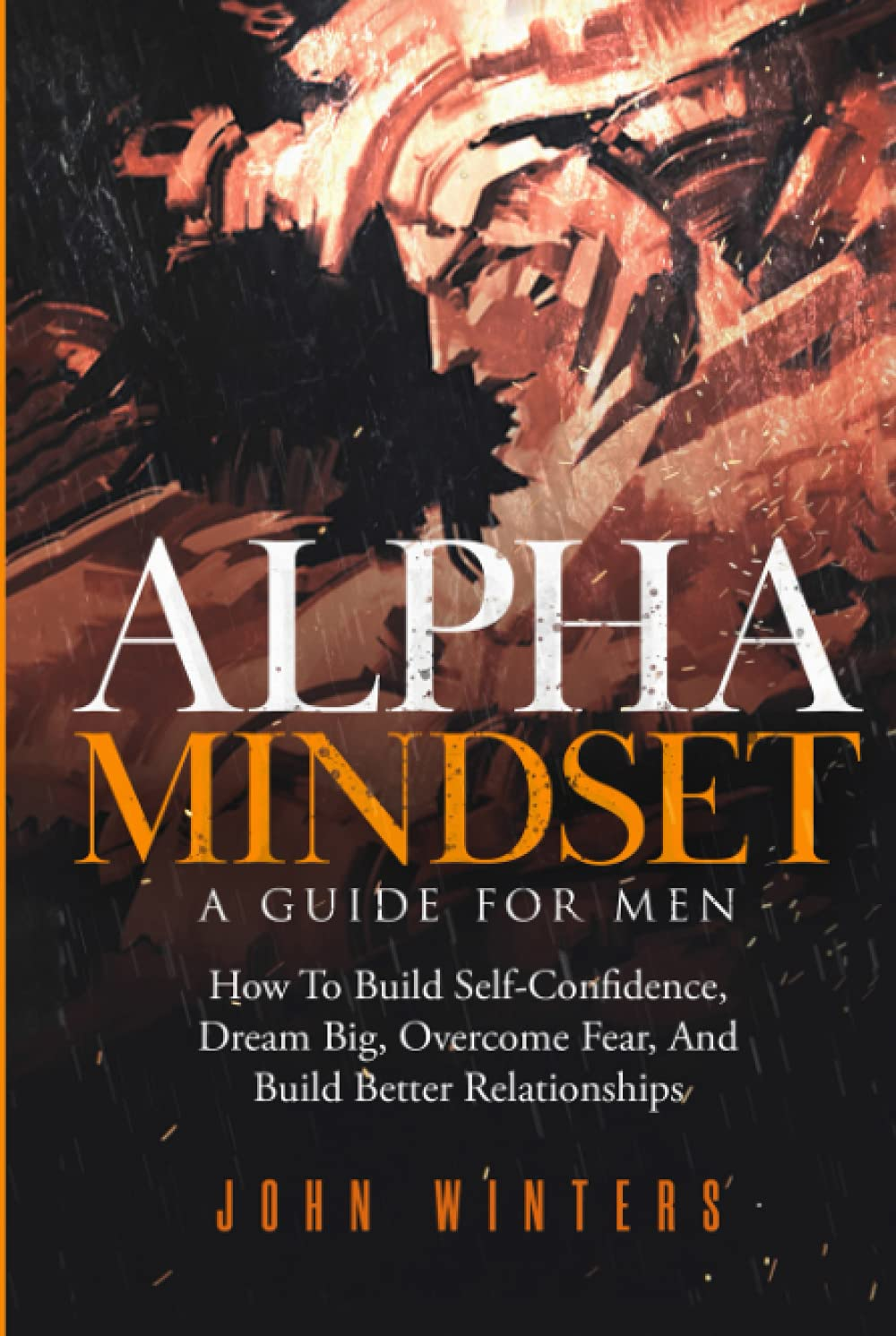 Alpha Mindset -A Guide for Men: How to Build Self-Confidence, Dream Big, Overcome Fear, and Build Better Relationships: 5 image number 2