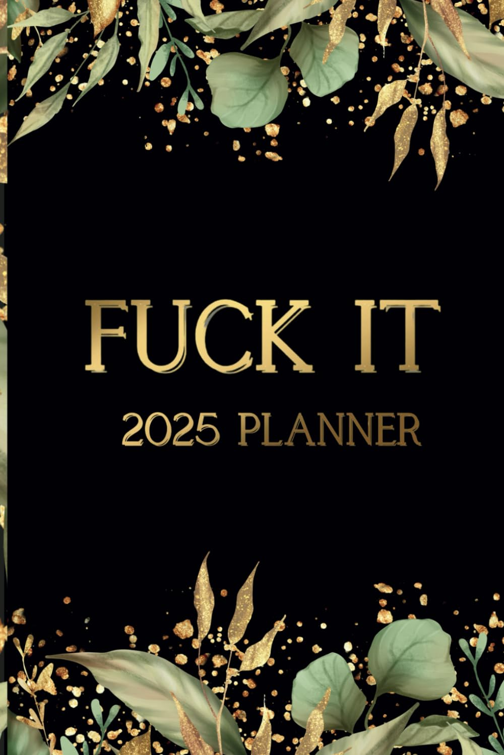 Fuck It 2025 Planner: Funny Weekly Calendar with Hilarious Quotations