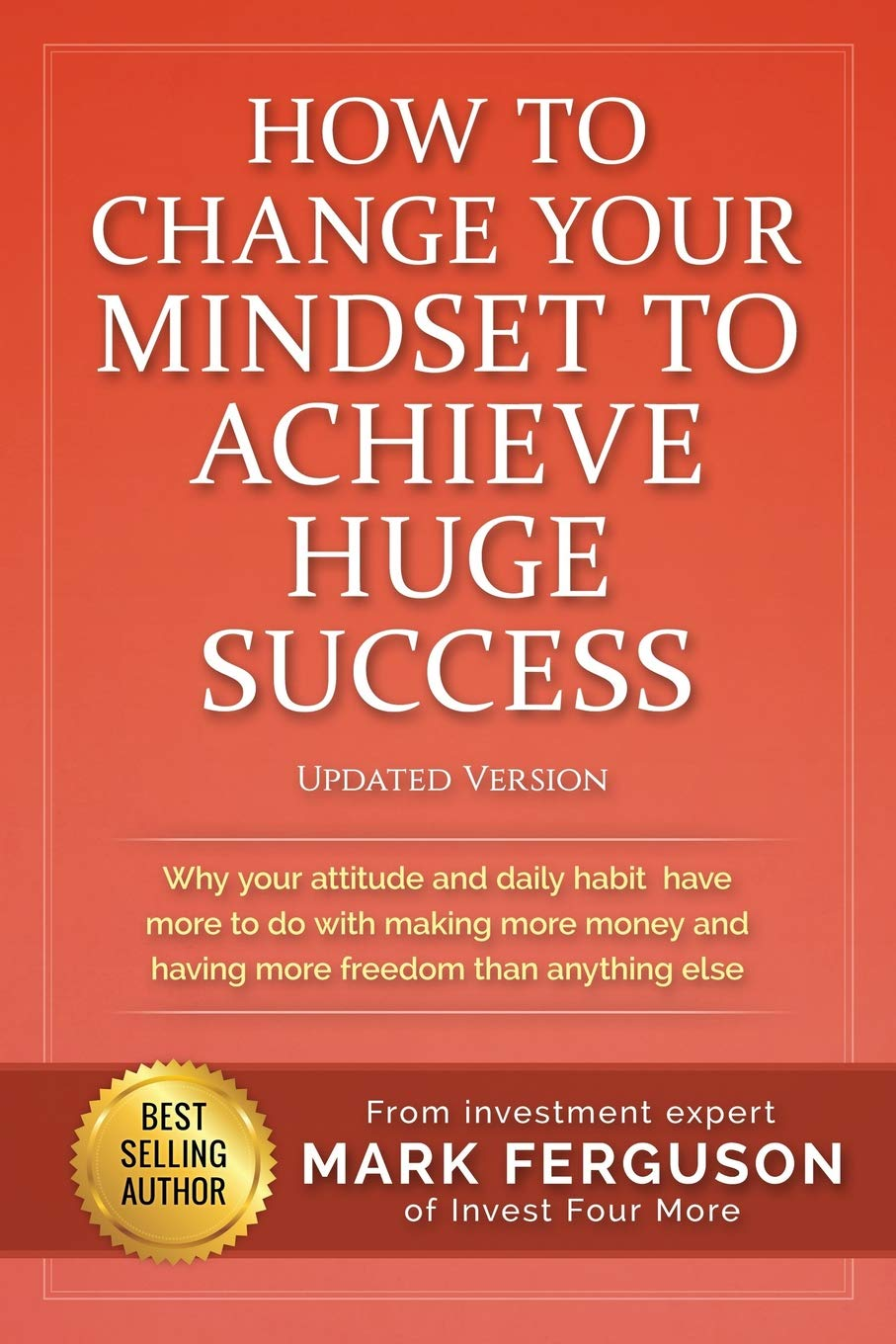How to Change Your Mindset to Achieve Huge Success: Why Your Attitude and Daily Habits Have More to Do with Making More Money and Having More Freedom than Anything Else. image number 1
