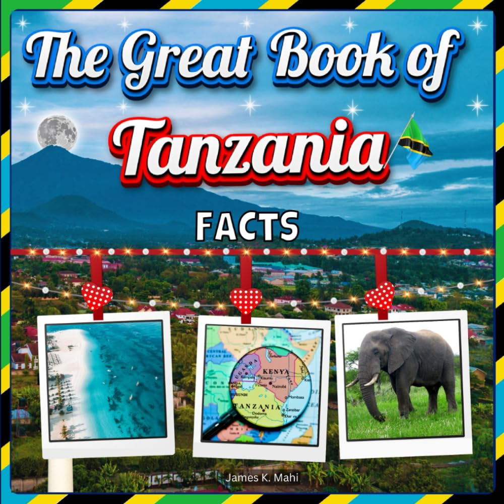 The Great Book of Tanzania Facts: an Educational Country Travel Picture Book for Kids about History, Destination Places, Animals, and Many More