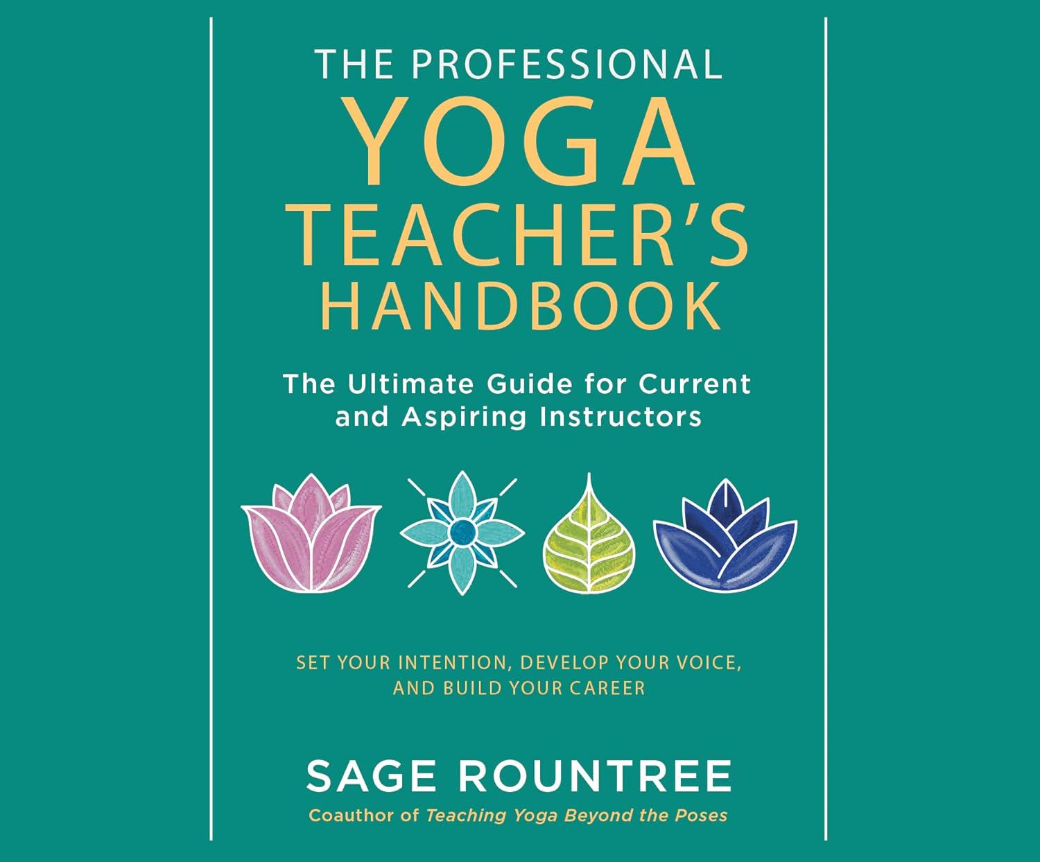 Professional Yoga Teacher'S Handbook: the Ultimate Guide for Current and Aspiring Instructors - Set Your Intention, Develop Your Voice, and Build Your Career image number 1