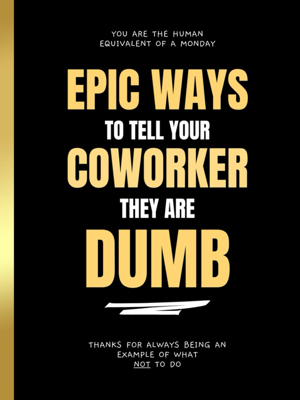 Epic Ways to Tell Your Coworker They&rsquo;Re Dumb: Funny Gag Book for Adults | Secret Santa Gifts for Coworker, White Elephant, Men, Women, Birthday, ... Goodbye Present, Office Pranks and Retirement