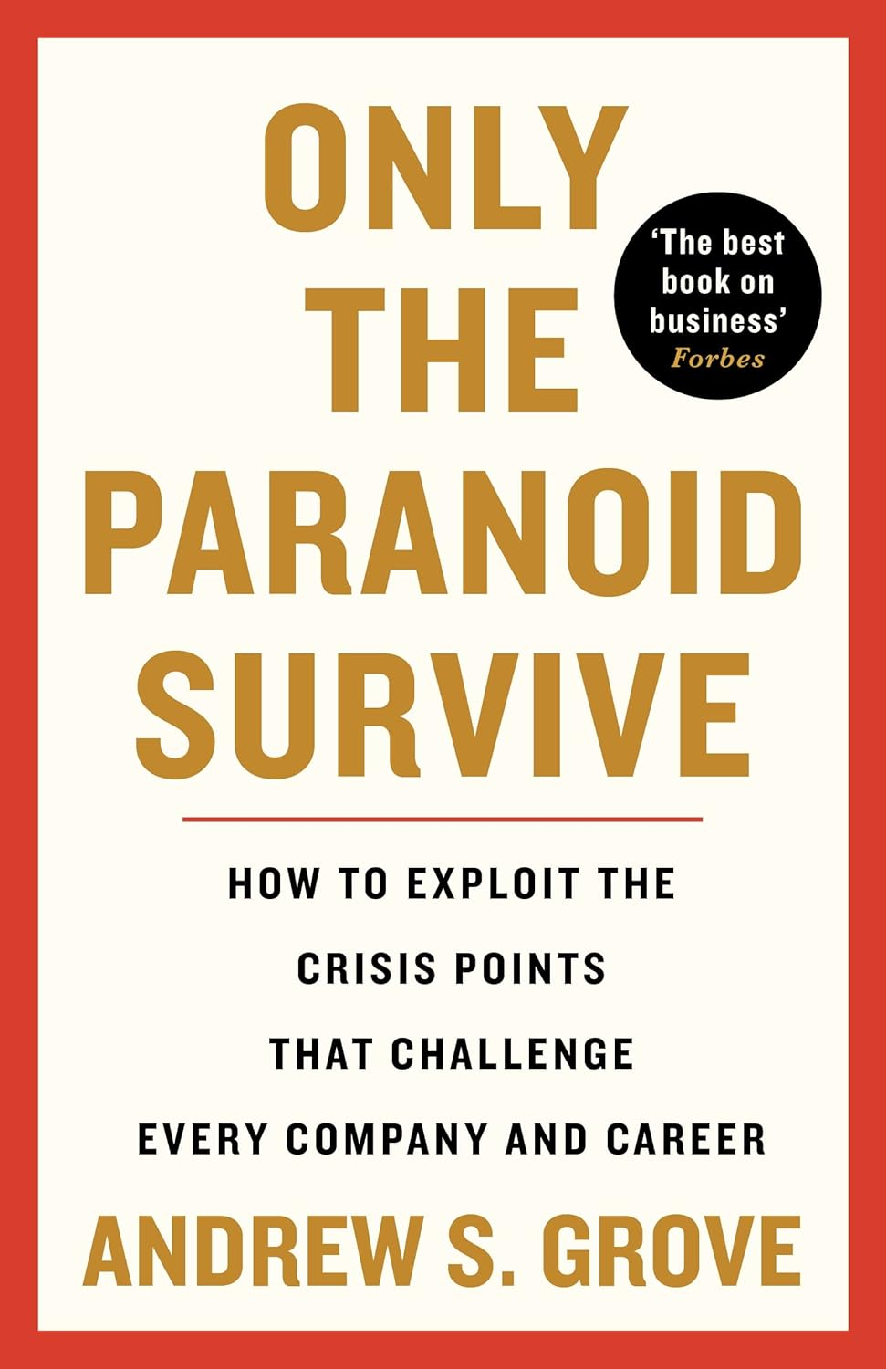 Only the Paranoid Survive: How to Exploit the Crisis Points That Challenge Every Company and Career