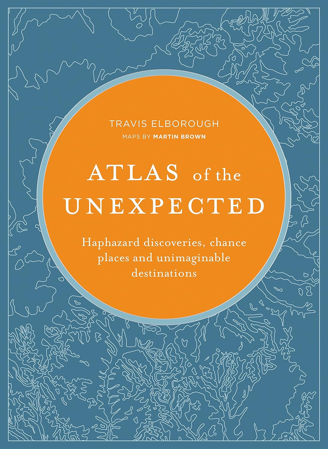 Atlas of the Unexpected: Haphazard Discoveries, Chance Places and Unimaginable Destinations image number 1