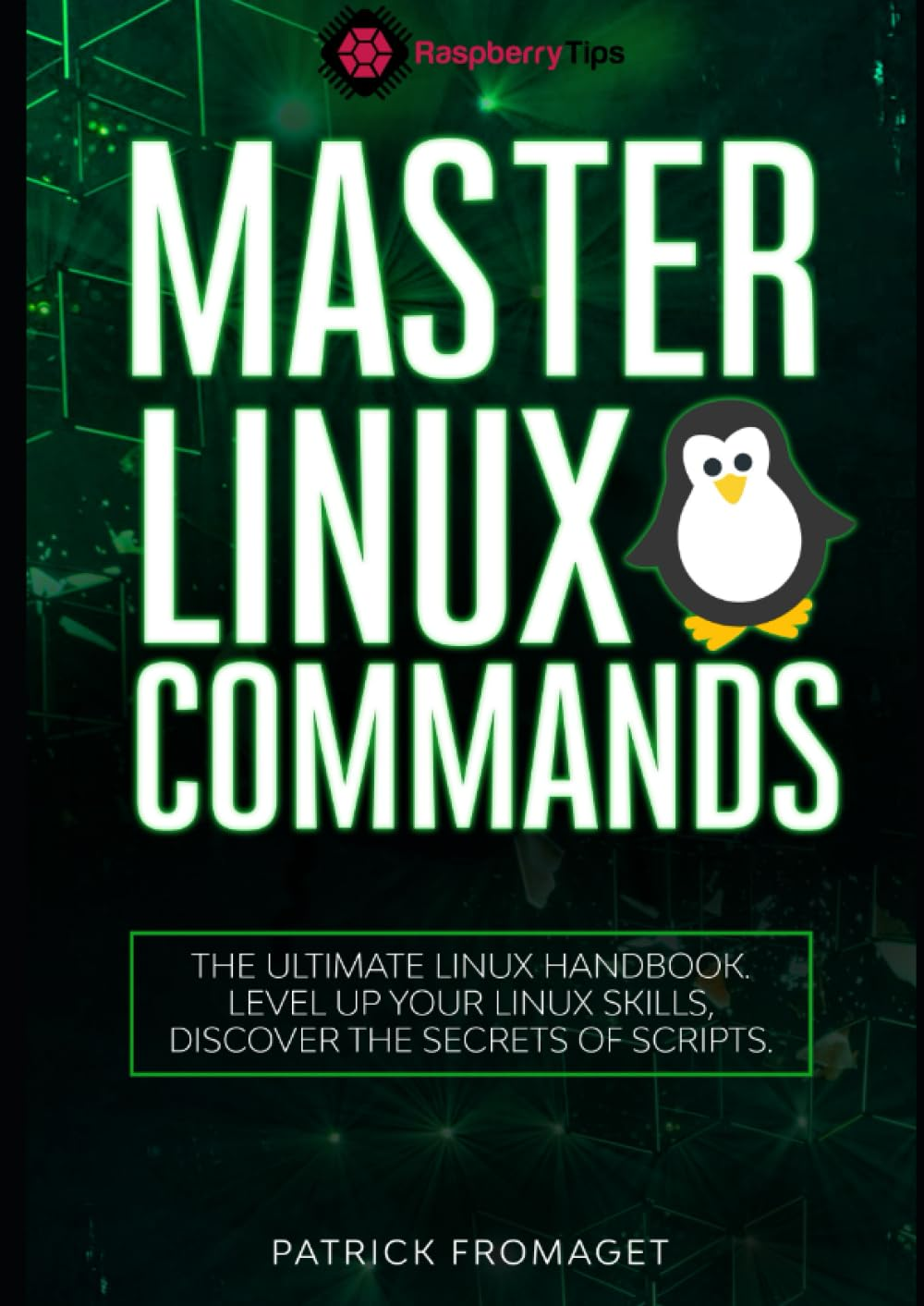 Master Linux Commands: the Essential Linux Commands Handbook: Level up Your Linux Skills and Uncover the Secrets of Scripts.