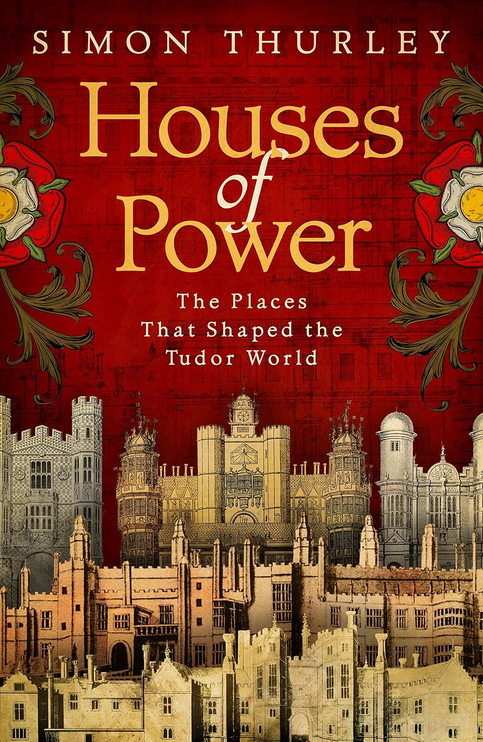Houses of Power: the Places That Shaped the Tudor World