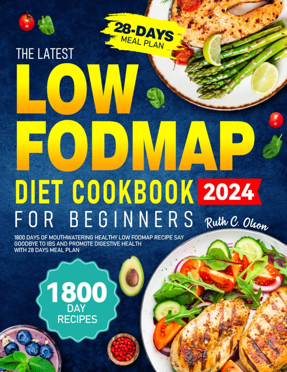 The Latest Low FODMAP Diet Cookbook for Beginners: 1800 Days of Mouthwatering Healthy Low Fodmap Recipe Say Goodbye to IBS and Promote Digestive Health with 28 Days Meal Plan