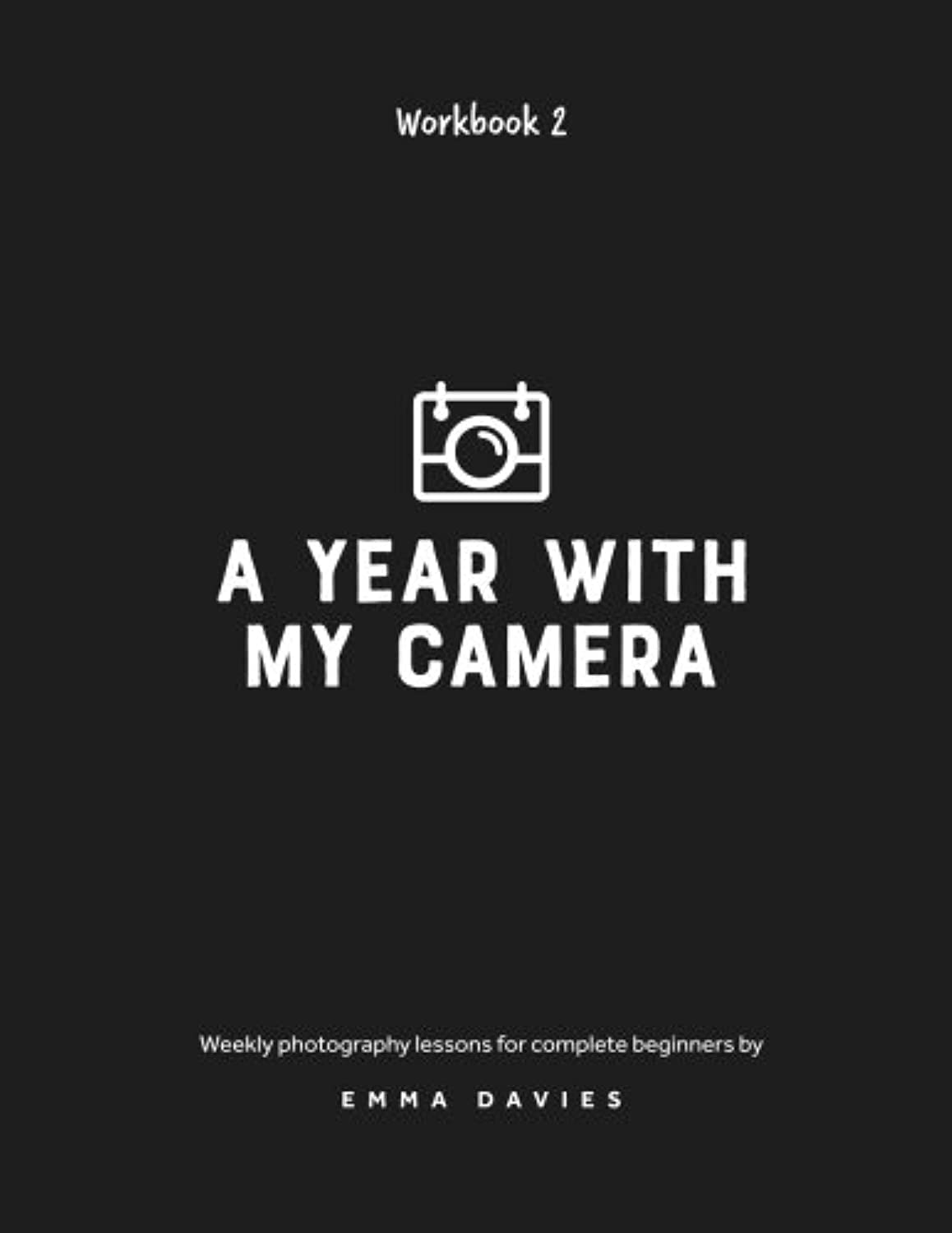 A Year with My Camera, Book 2: the Ultimate Photography Workshop for Complete Beginners: Volume 2