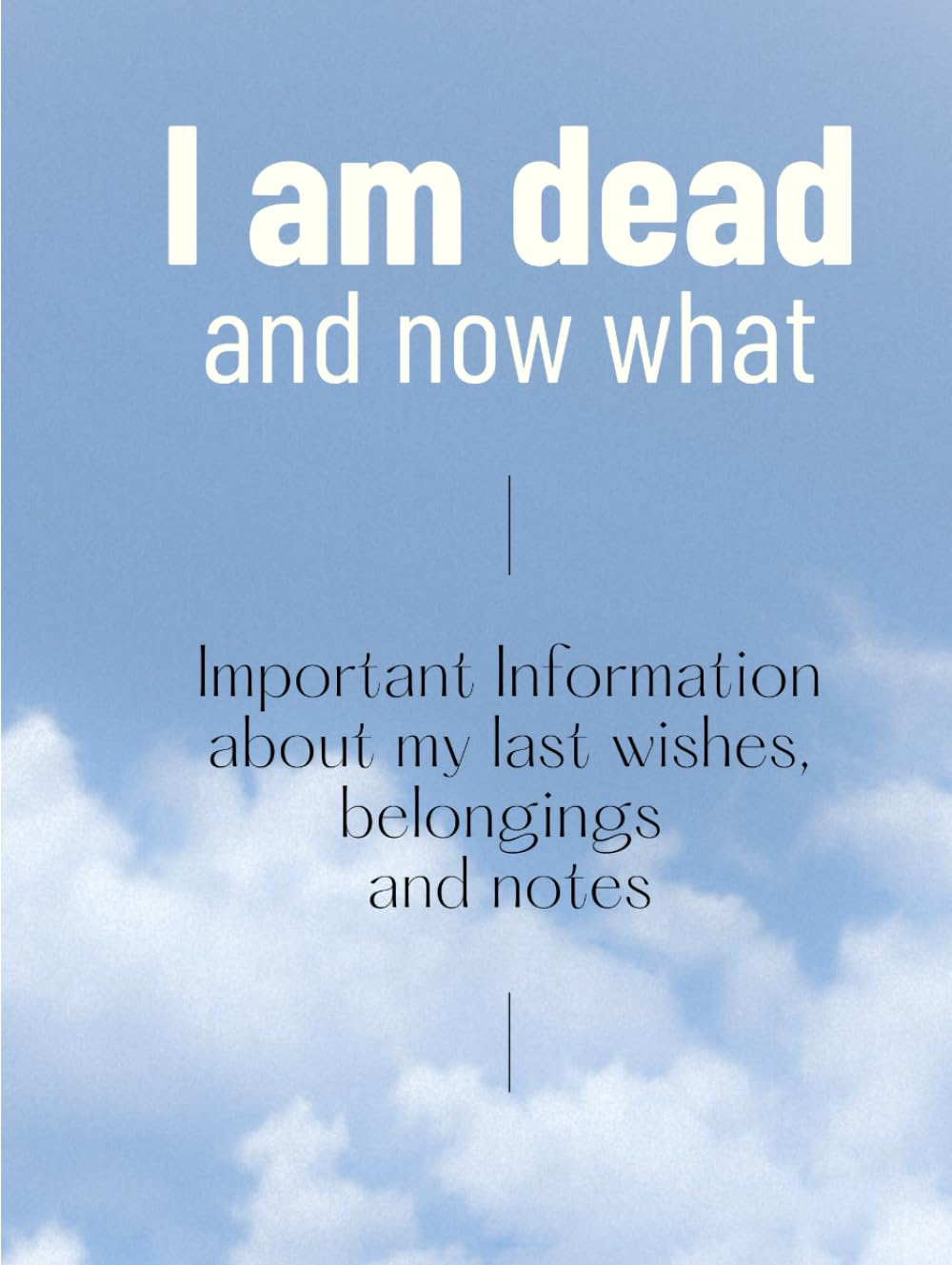 I Am Dead, and Now What? the Ultimate Organizar after Life to Help Your Loved Ones: the Complete Guide to Organizing Your Lifes' Essentials for Peace on Mind image number 1