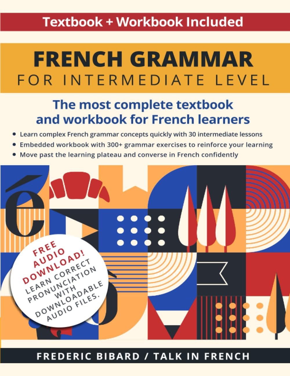 French Grammar for Intermediate Level: the Most Complete Textbook and Workbook for French Learners