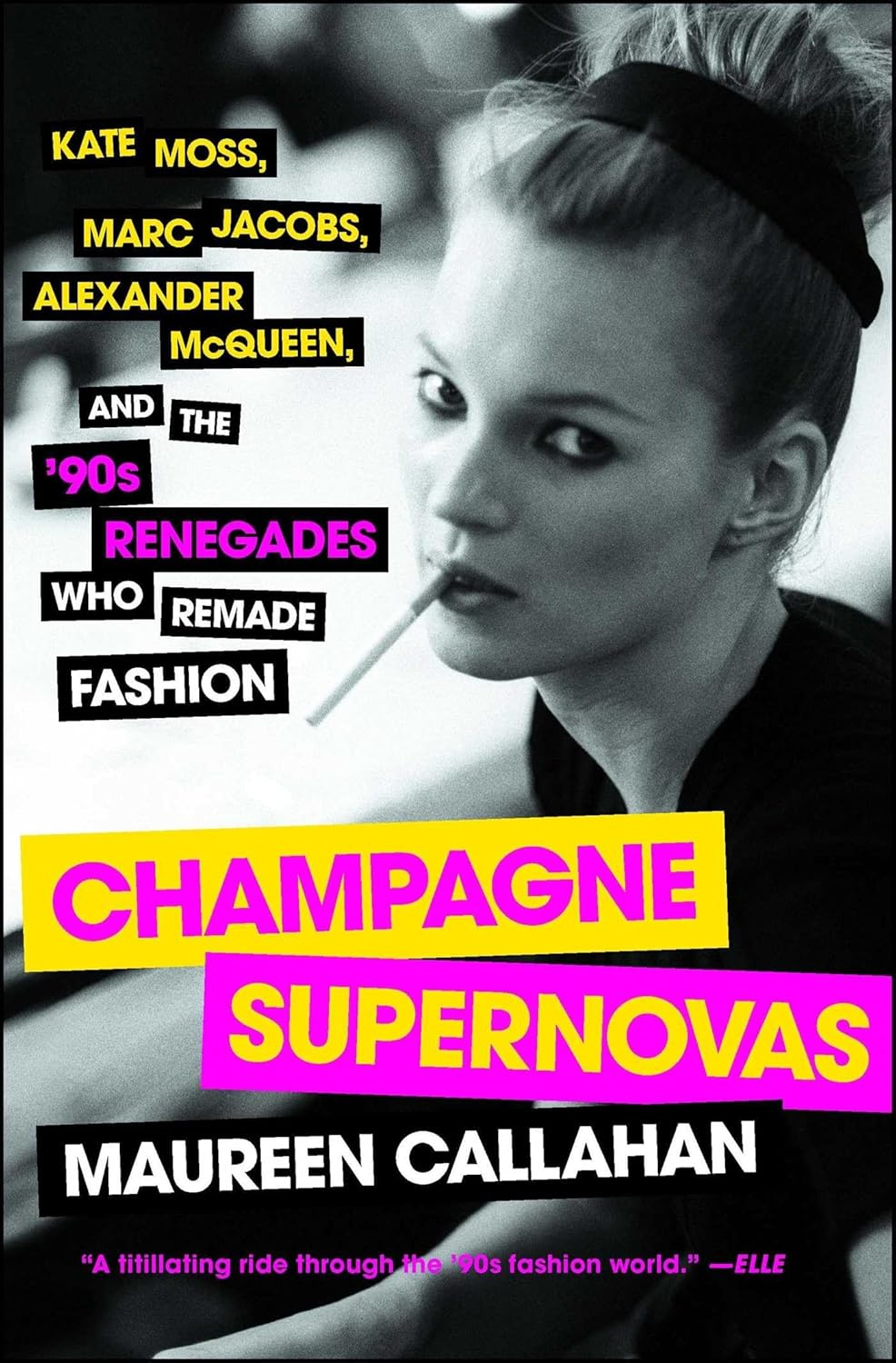 Champagne Supernovas: Kate Moss, Marc Jacobs, Alexander Mcqueen, and the '90S Renegades Who Remade Fashion