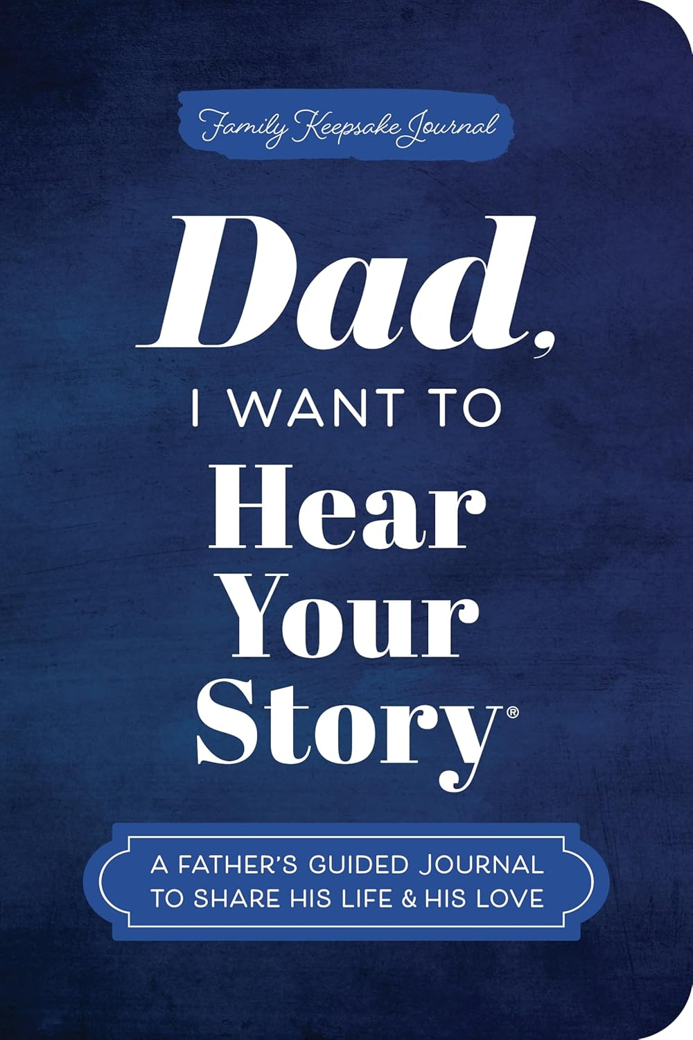Dad, I Want to Hear Your Story (Expanded Edition): a Father'S Guided Journal to Share His Life & His Love