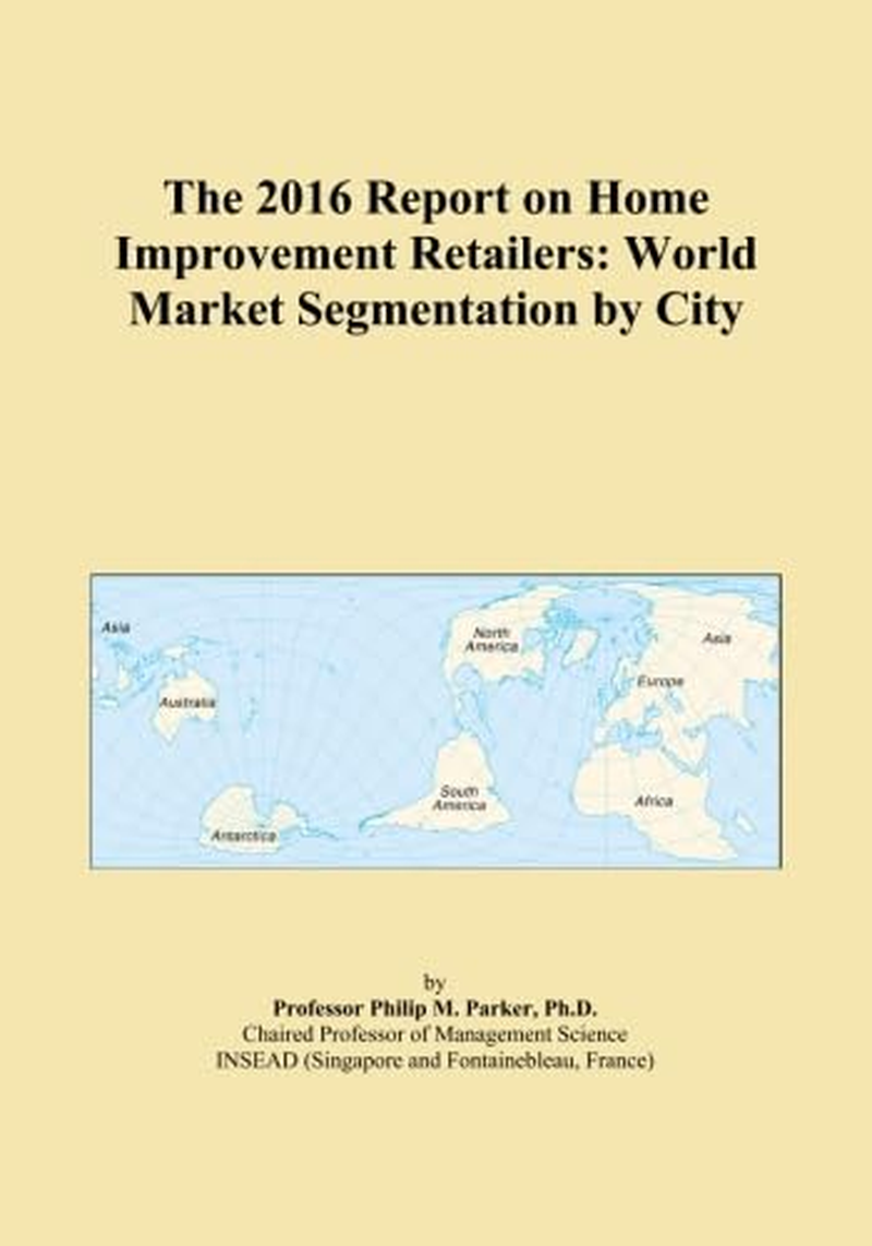 The 2016 Report on Home Improvement Retailers: World Market Segmentation by City