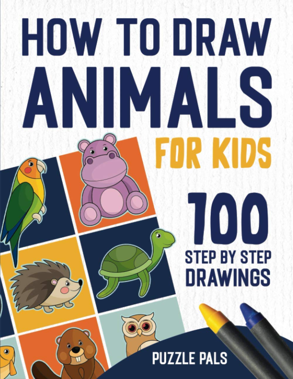 How to Draw Animals: 100 Step by Step Drawings for Kids Ages 4 - 8