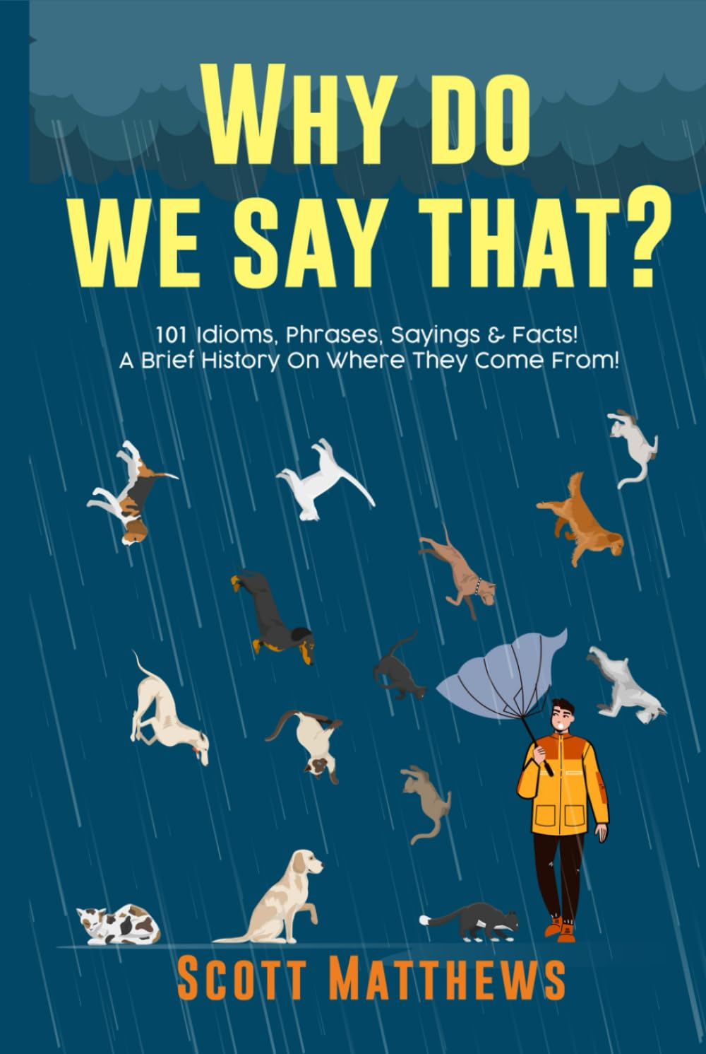 Why Do We Say That? 101 Idioms, Phrases, Sayings & Facts! a Brief History on Where They Come From!