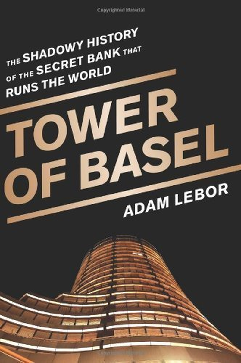 Tower of Basel: the Shadowy History of the Secret Bank That Runs the World