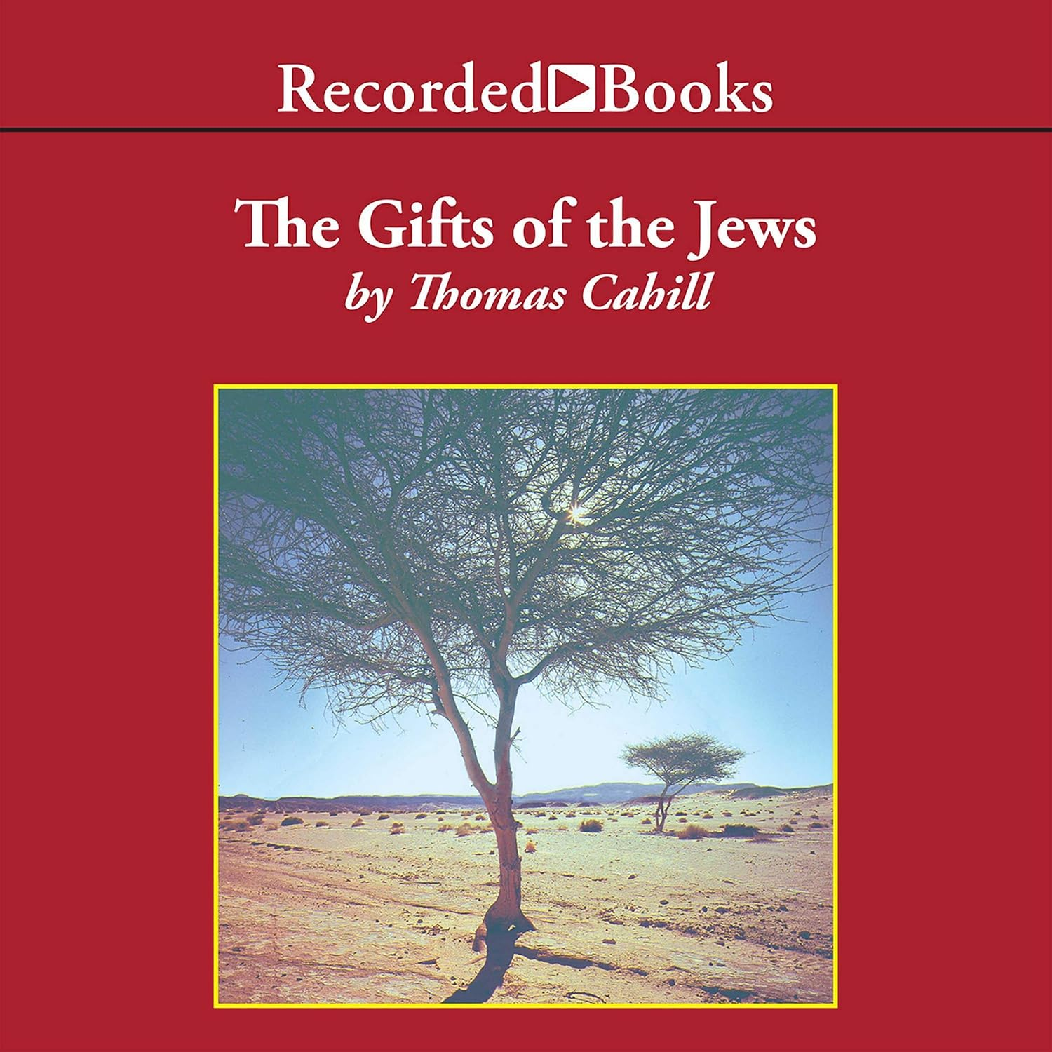 The Gifts of the Jews: How a Tribe of Desert Nomads Changed the Way Everyone Thinks and Feels: 02