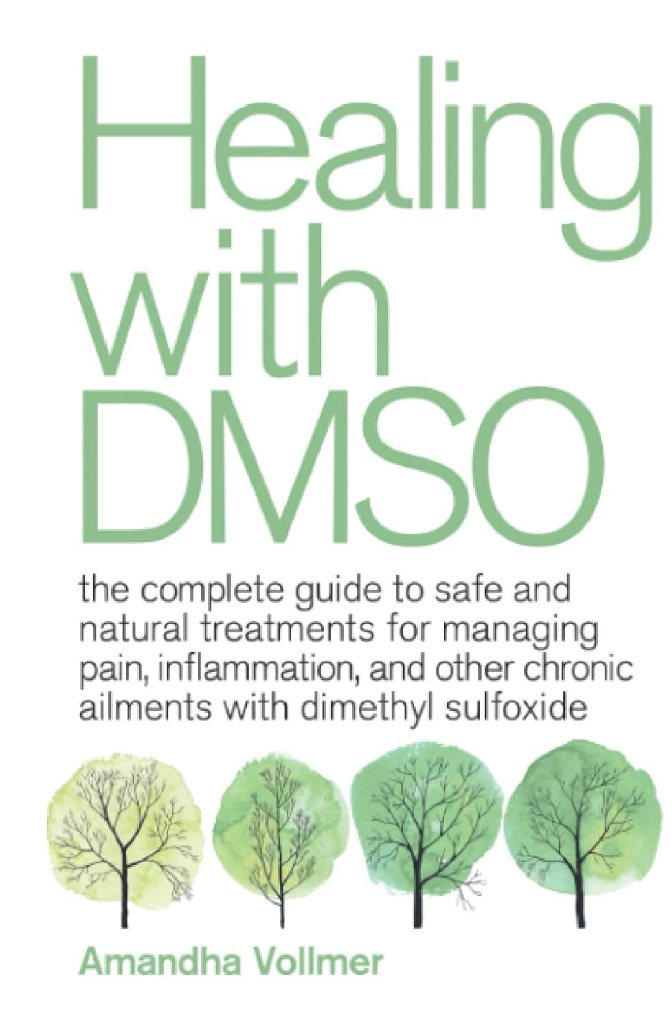 Healing with DMSO: the Complete Guide to Safe and Natural Treatments for Managing Pain, Inflammation, and Other Chronic Ailments with Dimethyl Sulfoxide